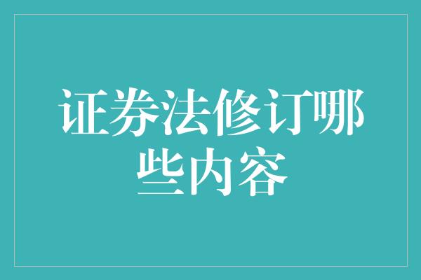 证券法修订哪些内容