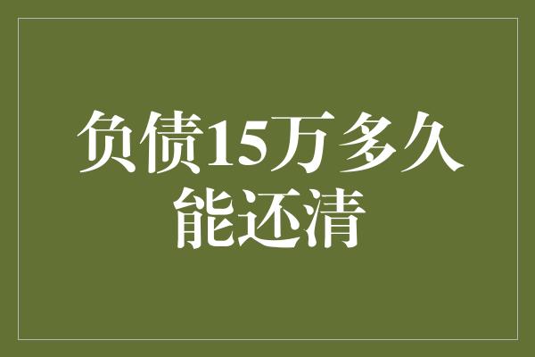 负债15万多久能还清