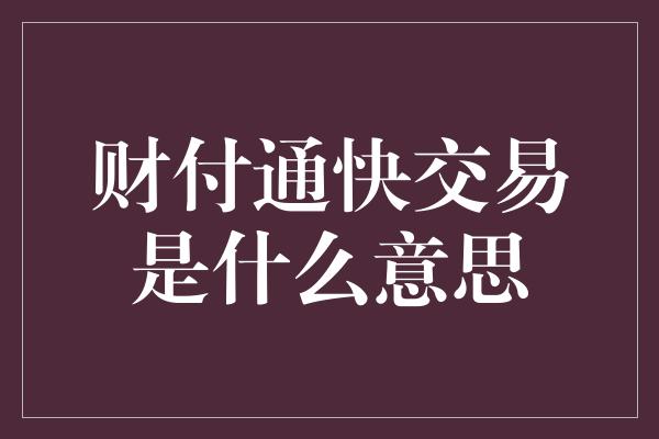 财付通快交易是什么意思