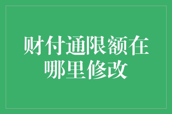 财付通限额在哪里修改