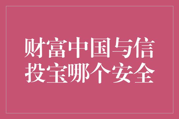 财富中国与信投宝哪个安全