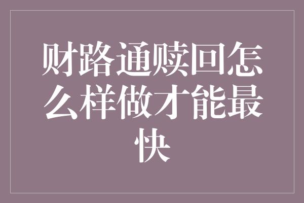 财路通赎回怎么样做才能最快