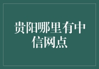 贵阳中信银行网点分布详解：一站式金融服务指南