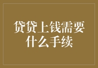 贷贷上钱，你需要什么手续？——贷款指南，教你轻松贷走烦恼