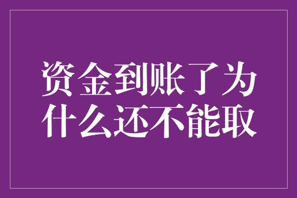 资金到账了为什么还不能取