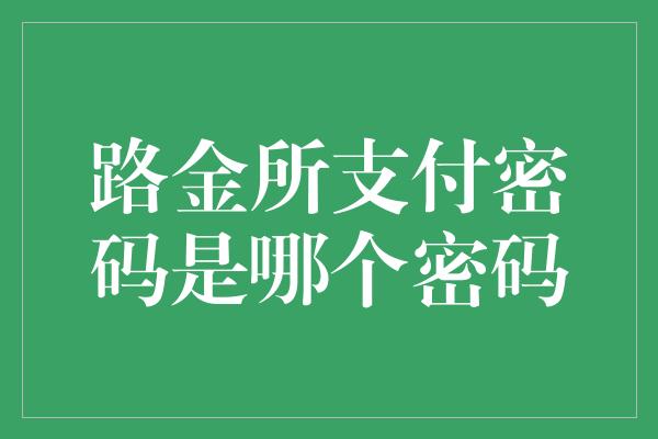 路金所支付密码是哪个密码