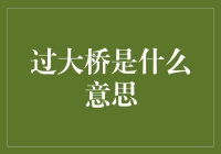 过大桥是什么意思？——我们来聊聊这个过桥的智慧