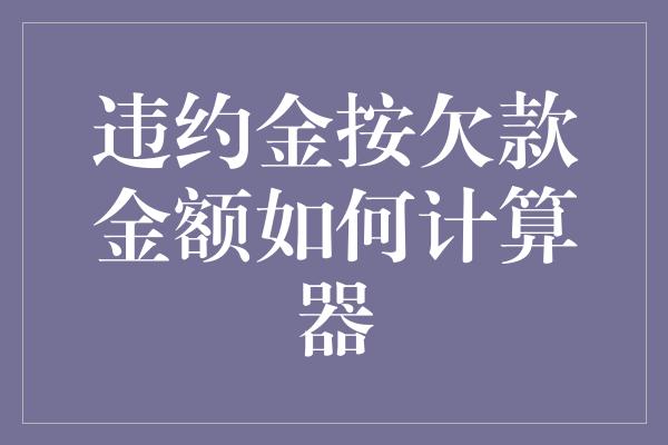 违约金按欠款金额如何计算器