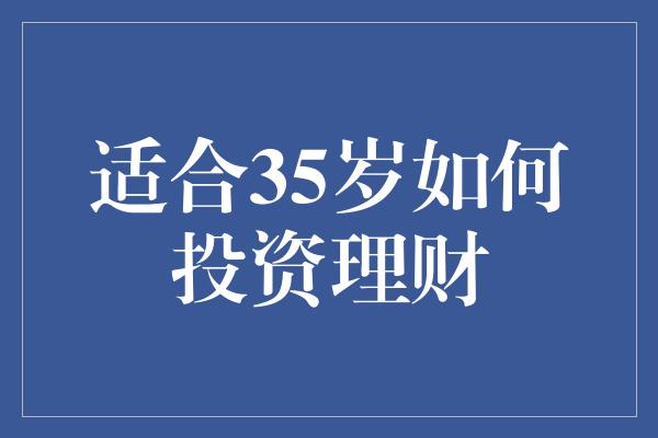 适合35岁如何投资理财