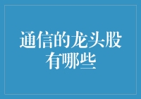 通信龙头股：塑造现代通信时代的巨头们