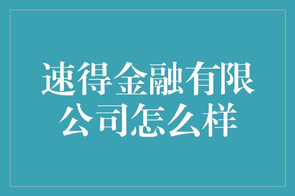 速得金融有限公司怎么样