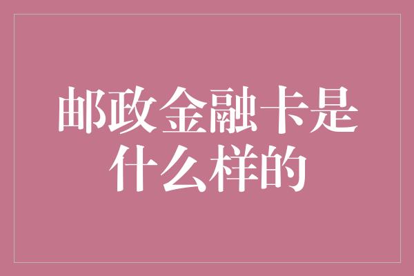 邮政金融卡是什么样的