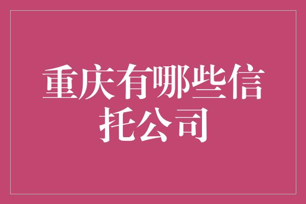 重庆有哪些信托公司