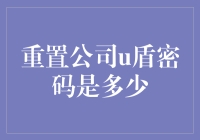 重置公司u盾密码是多少？了解背后的技术与安全