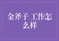 金斧子工作怎么样？让我给你讲个故事吧！