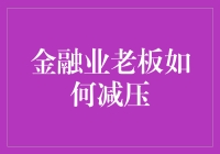 金融业老板的减压锦囊：寻找内心的宁静港湾