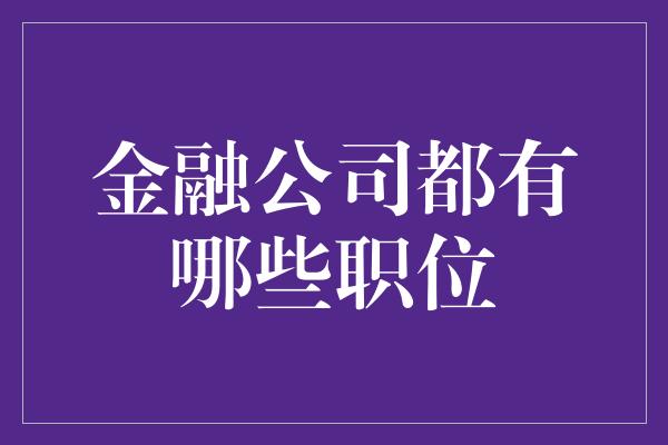 金融公司都有哪些职位