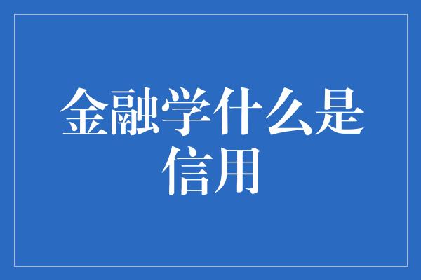 金融学什么是信用