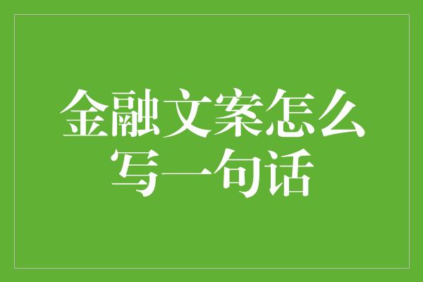 金融文案怎么写一句话