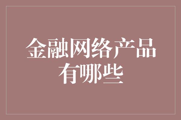 金融网络产品有哪些