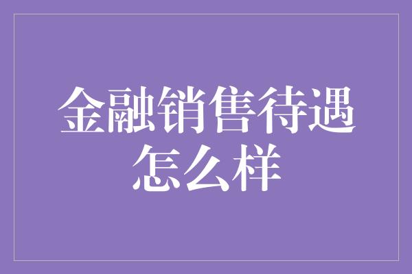 金融销售待遇怎么样