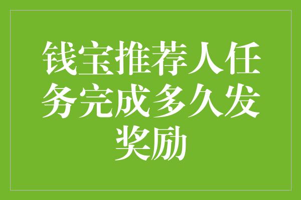 钱宝推荐人任务完成多久发奖励