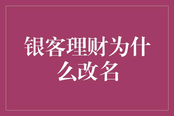 银客理财为什么改名