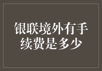 银联卡境外消费手续费解析：全球支付新趋势