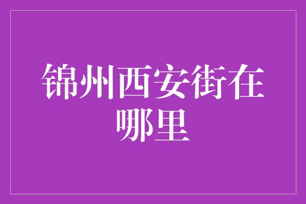 锦州西安街在哪里