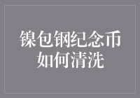 镍包钢纪念币清洗技巧：保持历史光泽与价值