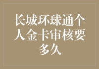 长城环球通个人金卡审核时间知多少？