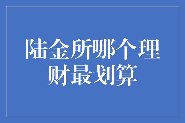 陆金所哪个理财最划算