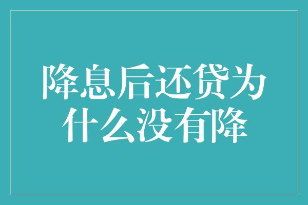 降息后还贷为什么没有降