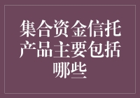 市场分析：集合资金信托产品的多样化与特色