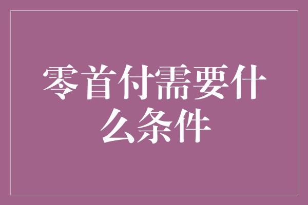 零首付需要什么条件