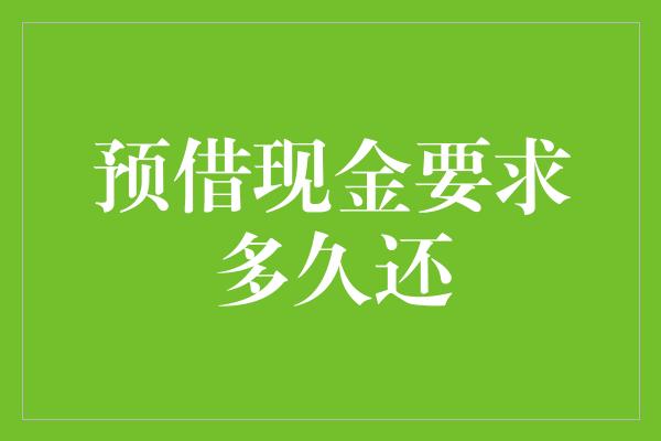 预借现金要求多久还