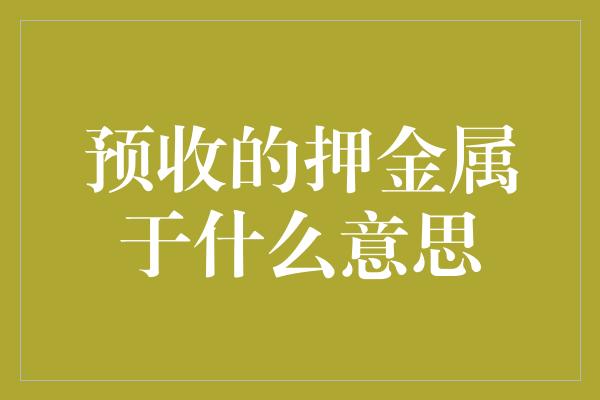 预收的押金属于什么意思