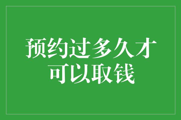 预约过多久才可以取钱