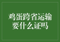 鸡蛋跨省运输需要哪些证件？鸡蛋运输知多少