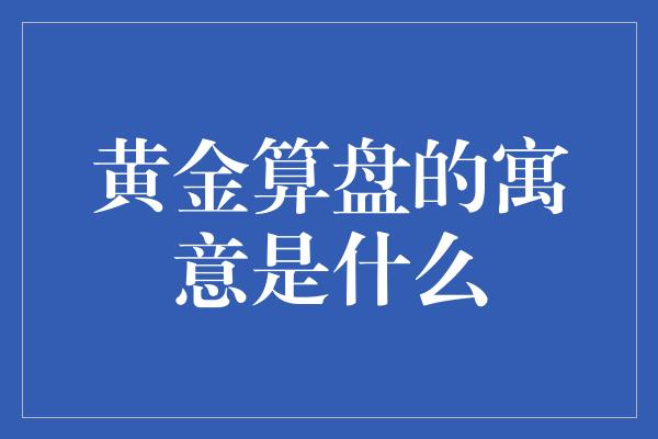 黄金算盘的寓意是什么