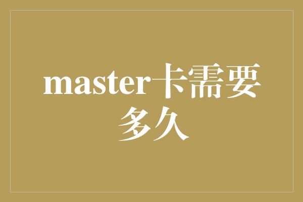 master卡需要多久