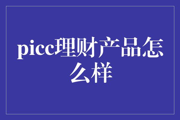 picc理财产品怎么样