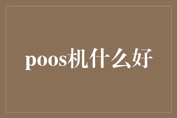 poos机什么好