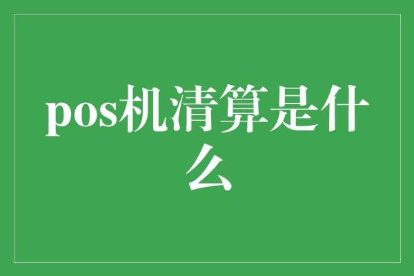 pos机清算是什么