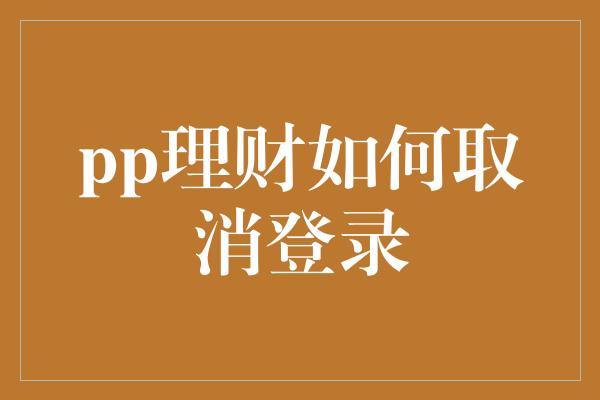 pp理财如何取消登录