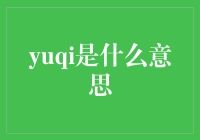 从字源到现代：yuqi是什么意思